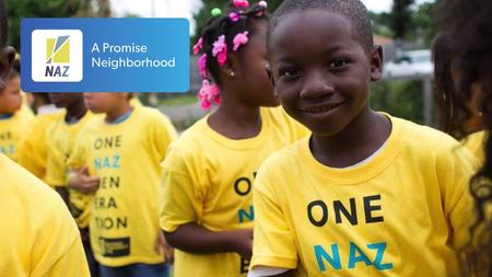 WHY DOES NAZ EXIST? Jaquan faces these odds 37% high school graduation rate 25% homeless or high mobility 16% college readiness 13% graduate from college.