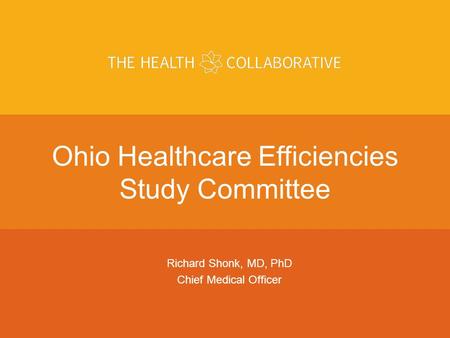 ARIAL Use Arial as the Font. Use The Health Collaborative Colors Above Ohio Healthcare Efficiencies Study Committee Richard Shonk, MD, PhD Chief Medical.