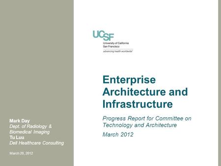 Enterprise Architecture and Infrastructure Progress Report for Committee on Technology and Architecture March 2012 Mark Day Dept. of Radiology & Biomedical.