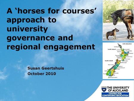 A ‘horses for courses’ approach to university governance and regional engagement Susan Geertshuis October 2010.