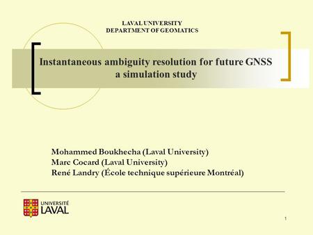 1 LAVAL UNIVERSITY DEPARTMENT OF GEOMATICS Mohammed Boukhecha (Laval University) Marc Cocard (Laval University) René Landry (École technique supérieure.