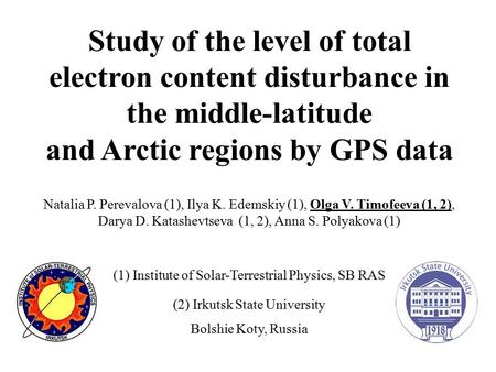 Study of the level of total electron content disturbance in the middle-latitude and Arctic regions by GPS data Natalia P. Perevalova (1), Ilya K. Edemskiy.