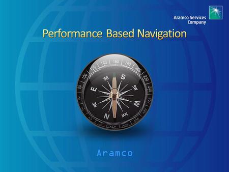 Aramco. We will first look at the evolution of navigation approvals. Next we will look at navigation specifications in detail. Finally we will look implementation.