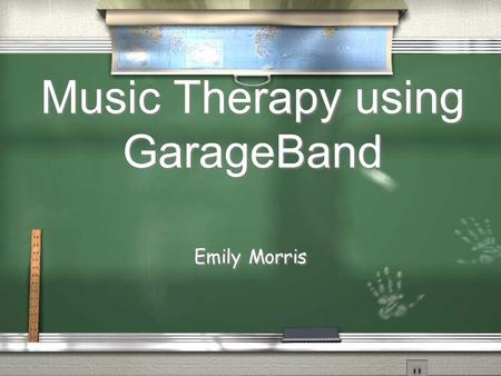 Music Therapy using GarageBand Emily Morris. What is Music Therapy?  “ Music Therapy is an established healthcare profession that uses music to address.