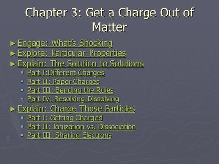 Chapter 3: Get a Charge Out of Matter ► Engage: What’s Shocking Engage: What’s Shocking Engage: What’s Shocking ► Explore: Particular Properties Explore: