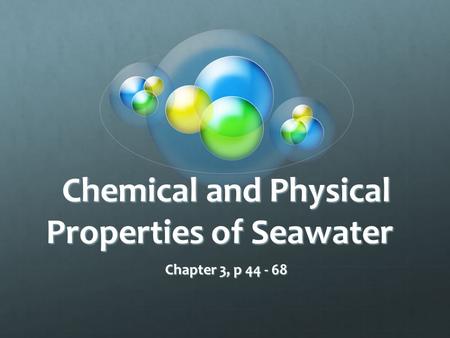 Chemical and Physical Properties of Seawater Chapter 3, p 44 - 68.