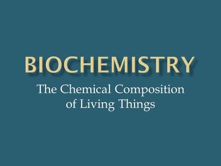 The Chemical Composition of Living Things.  Physical Properties  Describe physical appearance  Color, texture, shape  Physical Changes  Change in.