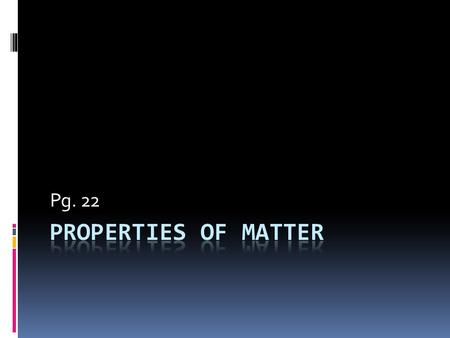 Pg. 22. Physical Properties  Characteristics observed that don’t change identity  Physical properties help identify substances.