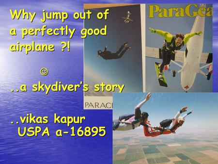 Why jump out of a perfectly good airplane ?!..a skydiver’s story..vikas kapur USPA a-16895.