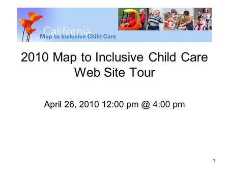 1 2010 Map to Inclusive Child Care Web Site Tour April 26, 2010 12:00 4:00 pm.