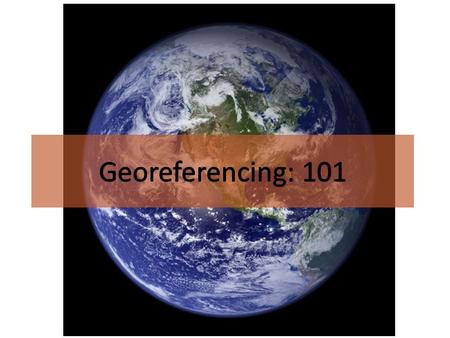 What is a georeference? A numerical description of a place that can be mapped.