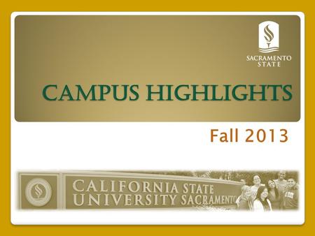 Campus Highlights Fall 2013. The City of Sacramento The Capital City ◦ The capital city of California and seat of Sacramento County The City of Trees.