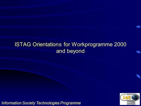 Information Society Technologies Programme ISTAG Orientations for Workprogramme 2000 and beyond.