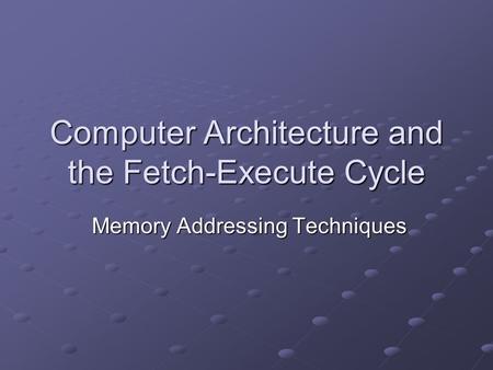 Computer Architecture and the Fetch-Execute Cycle