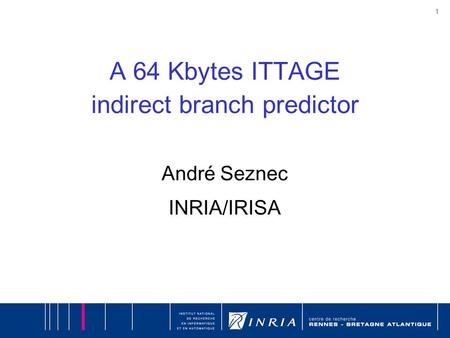 1 A 64 Kbytes ITTAGE indirect branch predictor André Seznec INRIA/IRISA.