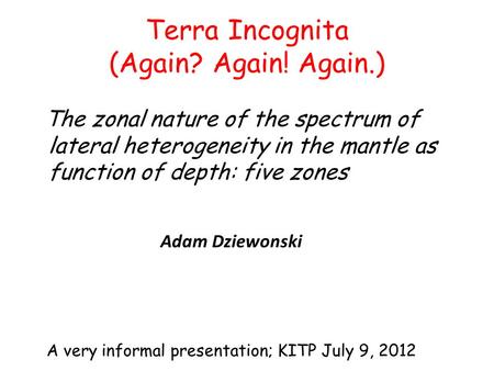 Terra Incognita (Again? Again! Again.) The zonal nature of the spectrum of lateral heterogeneity in the mantle as function of depth: five zones A very.