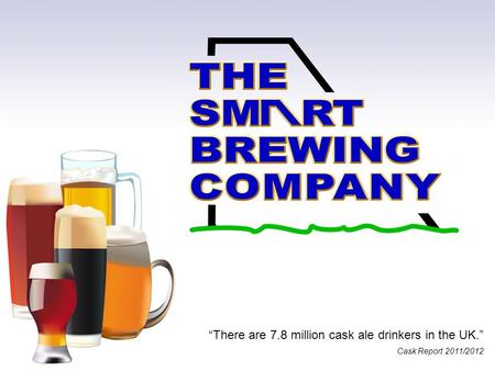 “There are 7.8 million cask ale drinkers in the UK.” Cask Report 2011/2012.