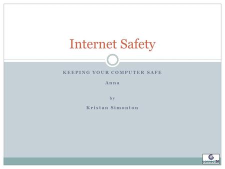 KEEPING YOUR COMPUTER SAFE Anna by Kristan Simonton Internet Safety.