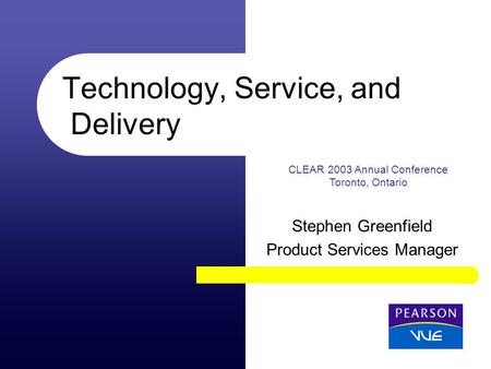 CLEAR 2003 Annual Conference Toronto, Ontario Technology, Service, and Delivery Stephen Greenfield Product Services Manager.