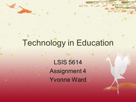 Technology in Education LSIS 5614 Assignment 4 Yvonne Ward.