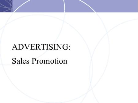 ADVERTISING: Sales Promotion. Sales Promotion A special incentive to: –Distributors –Salespeople, or –Customers to encourage an immediate sale.