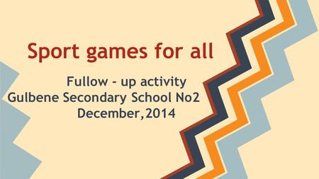 Sport games for all Fullow - up activity Gulbene Secondary School No2 December,2014.