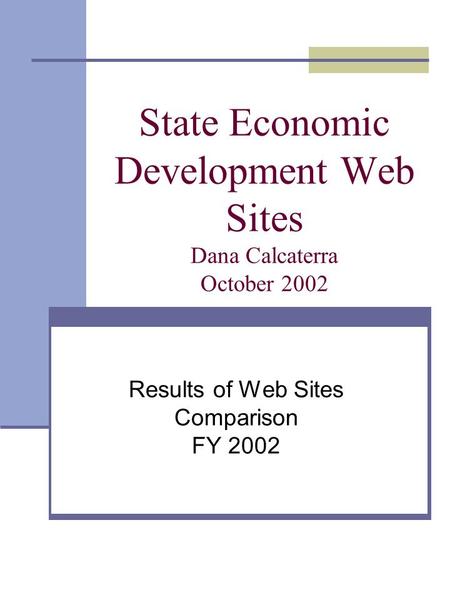 State Economic Development Web Sites Dana Calcaterra October 2002 Results of Web Sites Comparison FY 2002.