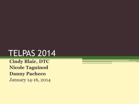 TELPAS 2014 Cindy Blair, DTC Nicole Taguinod Danny Pacheco January 14-16, 2014.