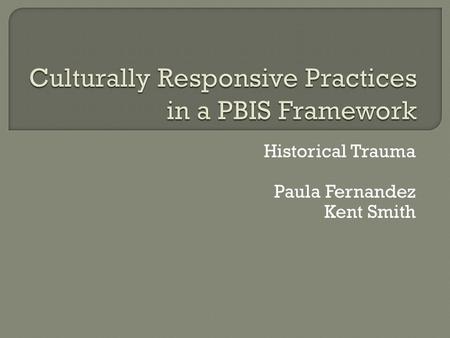 Historical Trauma Paula Fernandez Kent Smith.  Who we are  Who you are Diverse schools? Urban/suburban/rural? Admin? Parent team members? Teachers,