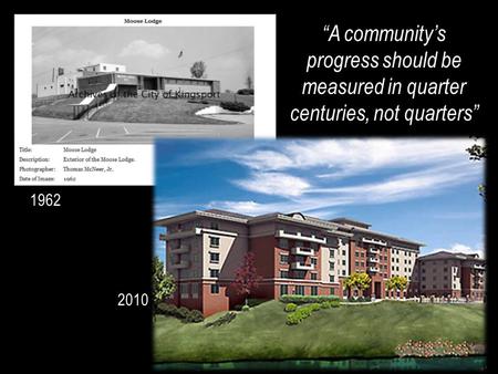 1962 2010 “A community’s progress should be measured in quarter centuries, not quarters”