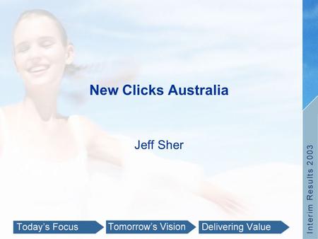 New Clicks Australia Jeff Sher. New Clicks Australia Margin productivity – Priceline Building pharmacy capability New positioning – House Store growth.