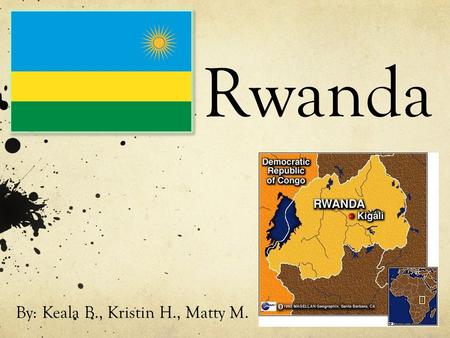 Rwanda By: Keala B., Kristin H., Matty M.. Security Issues Kristen Hamada.