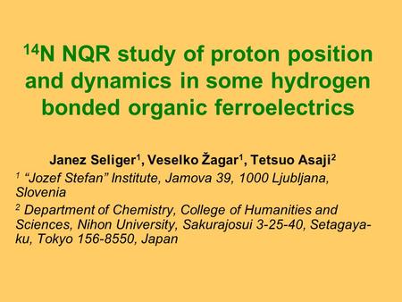 14 N NQR study of proton position and dynamics in some hydrogen bonded organic ferroelectrics Janez Seliger 1, Veselko Žagar 1, Tetsuo Asaji 2 1 “Jozef.