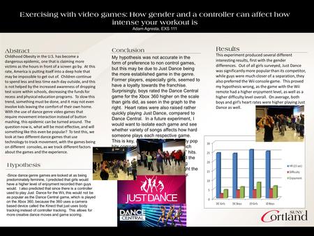 Exercising with video games: How gender and a controller can affect how intense your workout is Adam Agresta, EXS 111 Abstract Childhood Obesity in the.