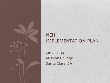 2012 - 2014 Mission College Santa Clara, CA NEH IMPLEMENTATION PLAN.