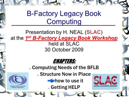 B-Factory Legacy Book Computing Presentation by H. NEAL (SLAC) at the 1 st B-Factory Legacy Book Workshop held at SLAC 30 October 2009 CHAPTERS: Computing.