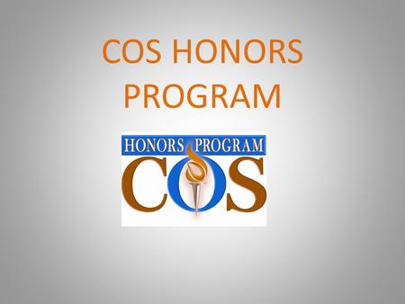 COS HONORS PROGRAM. The COS Honors program is created to offers students the opportunity to expand and enrich their educational journey. Specific courses.