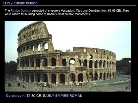 EARLY EMPIRE PERIOD The Flavian Dynasty consisted of emperors Vespasian, Titus and Domitian (from 69-96 CE). They were known for building some of Rome’s.