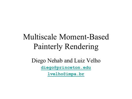 Multiscale Moment-Based Painterly Rendering Diego Nehab and Luiz Velho