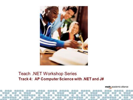 Teach.NET Workshop Series Track 4: AP Computer Science with.NET and J#