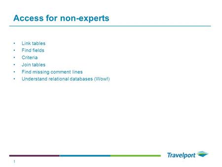 1 Access for non-experts Link tables Find fields Criteria Join tables Find missing comment lines Understand relational databases (Wow!)