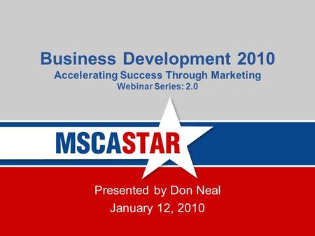 Business Development 2010 Accelerating Success Through Marketing Webinar Series: 2.0 Presented by Don Neal January 12, 2010.