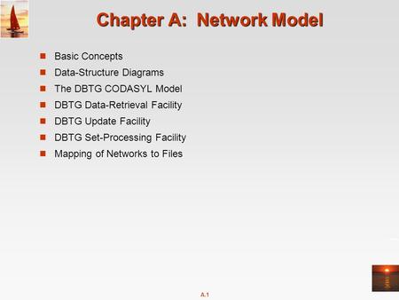 A.1 Chapter A: Network Model Basic Concepts Data-Structure Diagrams The DBTG CODASYL Model DBTG Data-Retrieval Facility DBTG Update Facility DBTG Set-Processing.