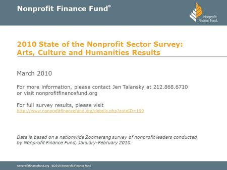 Nonprofitfinancefund.org ©2010 Nonprofit Finance Fund Nonprofit Finance Fund ® 2010 State of the Nonprofit Sector Survey: Arts, Culture and Humanities.