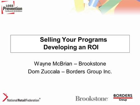 Selling Your Programs Developing an ROI Wayne McBrian – Brookstone Dom Zuccala – Borders Group Inc.