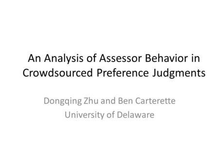 An Analysis of Assessor Behavior in Crowdsourced Preference Judgments Dongqing Zhu and Ben Carterette University of Delaware.