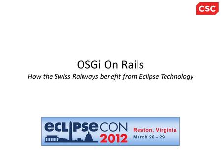 OSGi On Rails How the Swiss Railways benefit from Eclipse Technology.