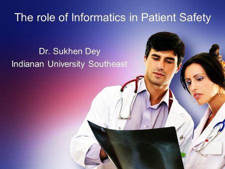 The role of Informatics in Patient Safety Dr. Sukhen Dey Indianan University Southeast.