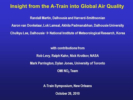 Insight from the A-Train into Global Air Quality Randall Martin, Dalhousie and Harvard-Smithsonian Aaron van Donkelaar, Lok Lamsal, Akhila Padmanabhan,