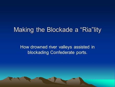 Making the Blockade a “Ria”lity How drowned river valleys assisted in blockading Confederate ports.